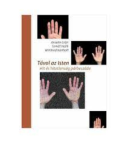 Anselm Grün, Tomas Halík, Winfried Nonhoff - Távol az Isten - Hit és hitetlenség párbeszéde