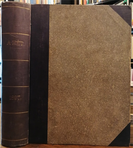 Kiss Jzsef (szerk. s kiadja) - A Ht - Politikai s irodalmi szemle - XV. ktet. (1897. janur, februr, mrczius, prilis, mjus, junius) [XVI. ktet - msodik flv - ez a cmoldal nincs benne]