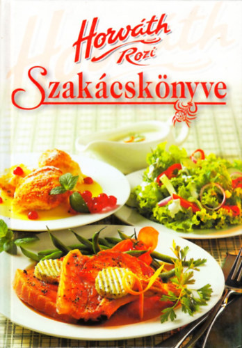 Horváth Rozi - Horváth Rozi szakácskönyve