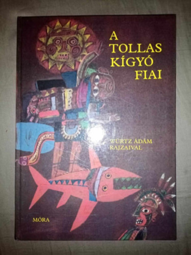 Boglár Lajos, Graf.: Würtz Ádám - A tollas kígyó fiai - 66 mese (Dél- és közép-amerikai népek meséi; Würtz Ádám rajzaival)