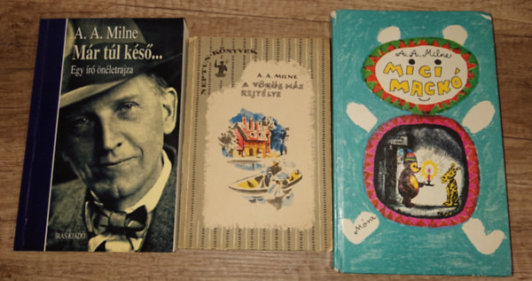 A. A. Milne - 3 könyv A. A. Milnétől: Micimackó, A vörös ház rejtélye, Márr túl késő - egy író önéletrajza