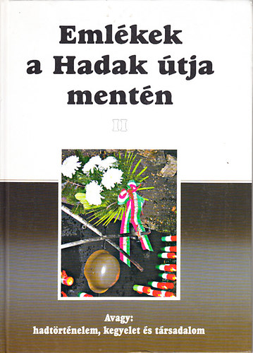 Eml�kek a hadak �tja ment�n II. (Avagy: hadt�rt�nelem, kegyelet �s t�rsadalom)