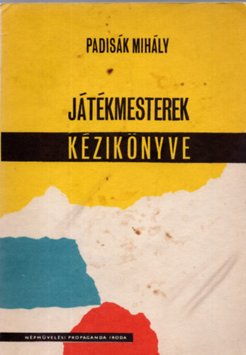 Padisák Mihály - Játékmesterek kis kézikönyve - avagy: a játékvezető és a játék