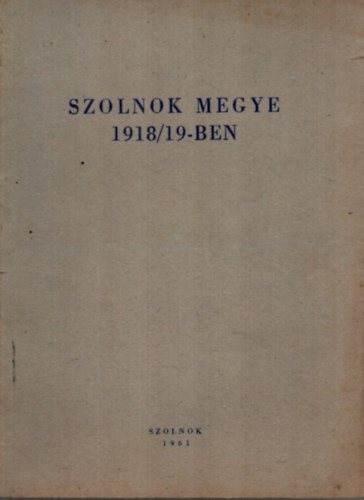 Kaposvári Gy., Kisfaludi S., Mészáros F., Szabó L. - Szolnok megye 1918/19-ben