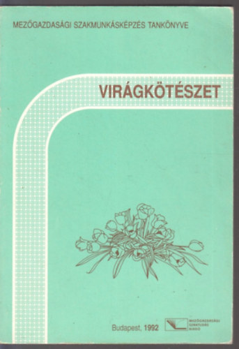 Balogh András, Nagy Béla - Virágkötészet (A mezőgazdasági szakmunkásképzés tankönyve)