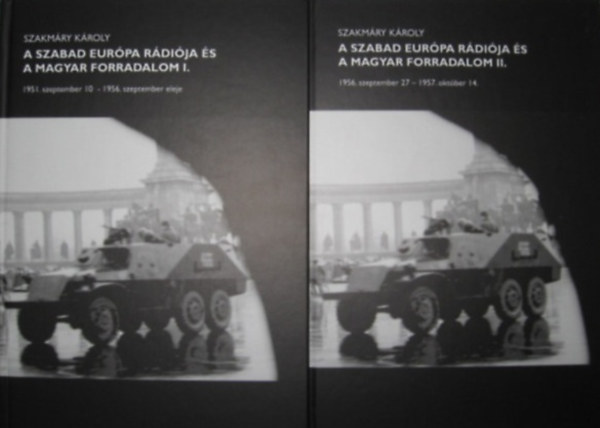 Szakm�ry K�roly - A szabad Eur�pa r�di�ja �s a magyar forradalom I-II. 1951. szeptember 10 - 1956. szeptember eleje, 1956. szeptember 27 - 1957. okt�ber 14
