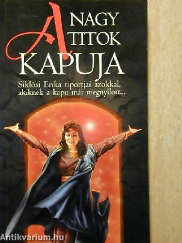 SZERZ� Sikl�si Erika - A nagy titok kapuja SIKL�SI ERIKA RIPORTJAI AZOKKAL, AKIKNEK A KAPU M�R MEGNY�LOTT.../H�SZ BESZ�LGET�S OLYANOKKAL, AKIK �TL�PT�K EZT A KAPUT