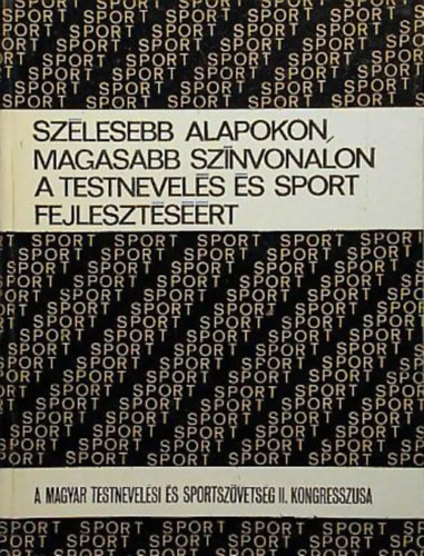 Bres Tibor (szerk.) - Szlesebb alapokon, magasabb sznvonalon a testnevels s sport fejlesztsrt