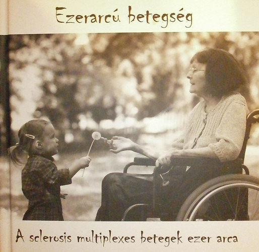 Deli Mnika - B. Papp Lszl (szerk.) - Ezerarc betegsg (A sclerosis multiplexes betegek ezer arca)