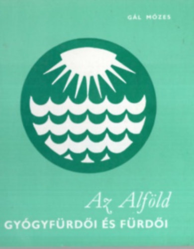 Gál Mózes - Az alföld gyógyfürdői és fürdői