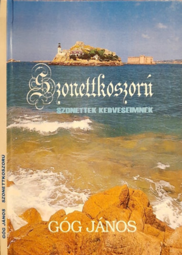 Góg János - Szonettkoszorú - Szonettek kedveseimnek