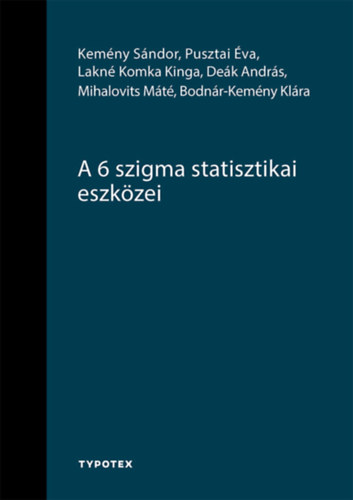 Pusztai Éva, Deák András, Kemény Sándor, Lakné Komka Kinga, Mihalovits Máté, Bodnár-kemény Klára - A 6 szigma statisztikai eszközei