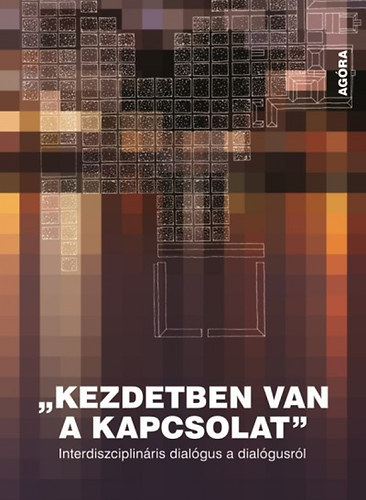 Farkas Edit (szerk.) - Kezdetben van a kapcsolat. Interdiszciplin�ris dial�gus a dial�gusr�l