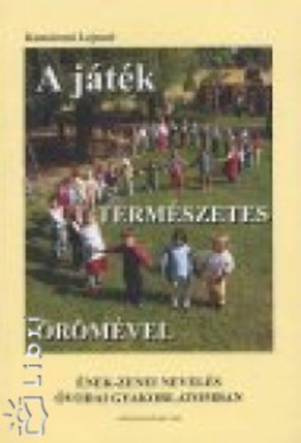 Kom�romi Lajosn� - A j�t�k term�szetes �r�m�vel. �nek-zenei nevel�s �vodai gyakorlatomban