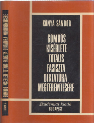 Kónya Sándor - Gömbös kísérlete totális fasiszta diktatúra megteremtésére