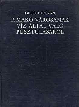 Gilitze Istv�n - P. Mak� v�ros�nak v�z �ltal val� pusztul�s�r�l