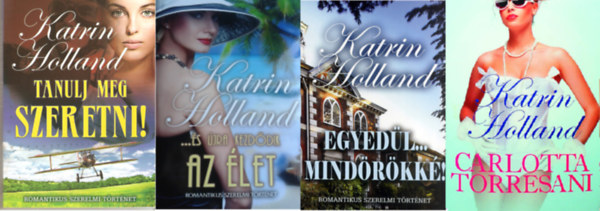 Katrin Holland - Tanulj meg szeretni! + ...s jra kezddik az let + Egyedl...Mindrkk!+ Carlotta Torresani ( 4 ktet )