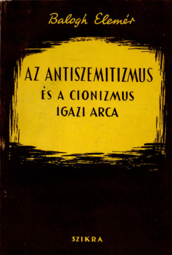 Balogh Elemér - Az antiszemitizmus és a cionizmus igazi arca