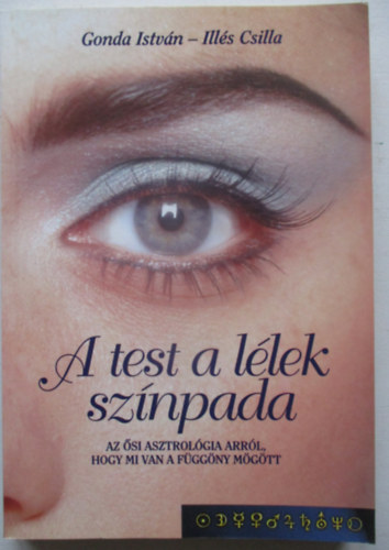 Gonda Istv�n-Ill�s Csilla - A test a l�lek sz�npada (Az �si asztrol�gia arr�l, hogy mi van a f�gg�ny m�g�tt)