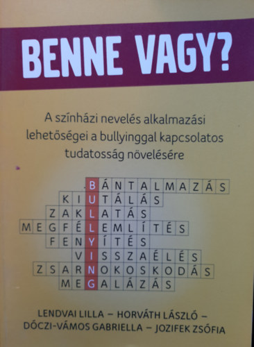 Lendvai Lilla, Horvth Lszl, Dczi-Vmos Gabriella, Jozifek Zsfia - Benne vagy? (A sznhzi nevels alkalmazsi lehetsgei a bullyinggal kapcsolatos tudatossg nvelsre)