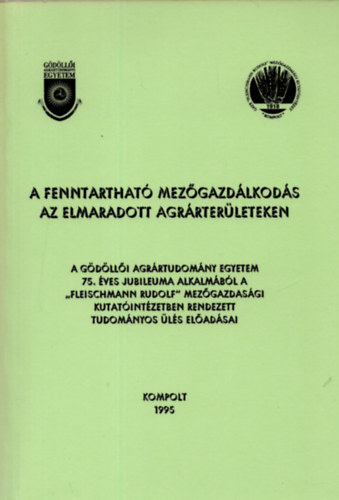 Dr. Feh�r Alajos, Dr. Nagy B�la - A fenntarthat� mez�gazd�lkod�s az elmaradott agr�rter�leteken ( A G�d�ll�i Agr�rtudom�nyi Egyetem 75. �ves jubileuma alkalm�b�l a "Fleischmann Rudolf" mez�gazdasa�gi kutat�int�zetben rendezett tudom�nyos �l�s el�ad�sai