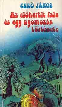 Ger� J�nos - Az el�ker�lt falu �s egy nyomoz�s t�rt�nete