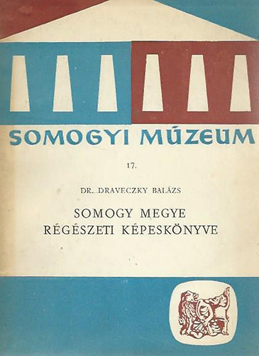 dr. Draveczky Balázs - Somogy megye régészeti képeskönyve
