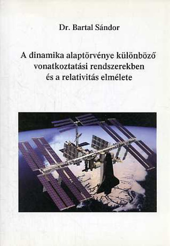 Dr. Bartal Sndor - A dinamika alaptrvnye klnbz vonatkoztatsi rendszerekben s a relativits elmlete