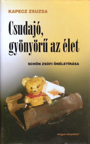 Kapecz Zsuzsa - Csudajó, gyönyörű az élet (Schön Zsófi önéletírása)