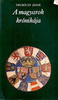 Thuróczy János - A magyarok krónikája (Thuróczy János)