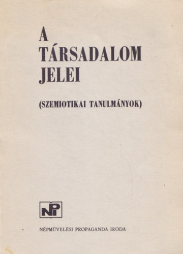 Npmvelsi Propaganda Iroda - A trsadalom jelei (Szemiotikai tanulmnyok)