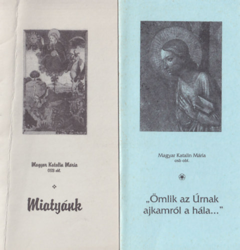 Magyar Katalin M�ria - 4 db Vall�si f�zet: Isten szeretett Fi�ban f�lkarolt minket, Hozz�d emelem lelkemet, Uram, �mlik az �rnak ajkamr�l a h�la, Miaty�nk.