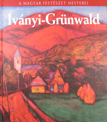 Szab Lszl - Ivnyi-Grnwald Bla (A magyar festszet mesterei 26.)