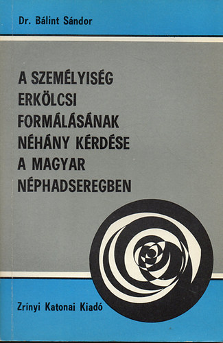 dr. Blint Sndor - A szemlyisg erklcsi formlsnak nhny krdse a Magyar Nphadseregben