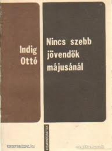Indig Ott� - Nincs szebb j�vend�k m�jus�n�l (Juh�sz Gyula �let�tja)