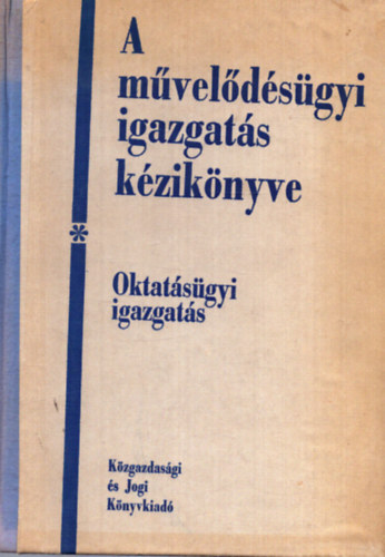 Dr. Horváth Márton (szerk.) - A műveldésügyi igazgatás kézikönyve I. kötet - Oktatásügyi igazgatás