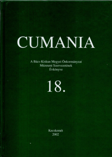 Bárth János (szerkesztő) - Cumania A Bács-Kiskun Megyei Önkormányzat Múzeumi Szervezetének Évkönyve 18.