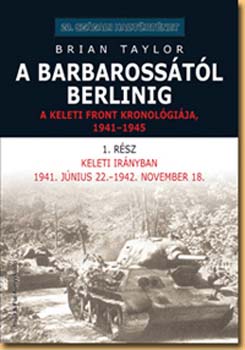 Taylor, Brian - A Barbarosstl Berlinig - A keleti front kronolgija, 1941-1945