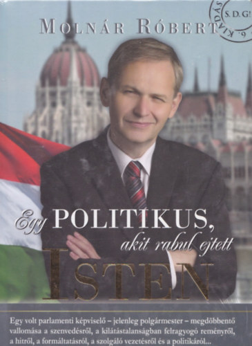 Molnár Róbert - Egy politikus, akit rabul ejtett Isten