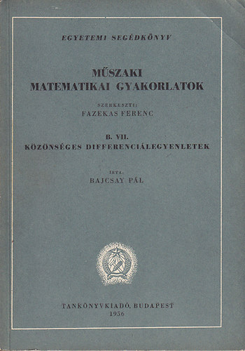 Bajcsay Pál - Műszaki matematikai gyakorlatok B. VII. - Közönséges differenciálegyenletek