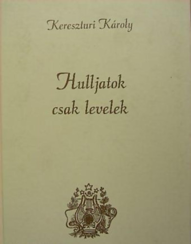 Kereszturi Károly - Hulljatok csak levelek