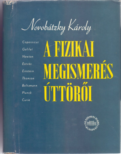 Novobtzky Kroly - A fizikai megismers ttri (Tz tanulmny a termszettudomny trtnetnek kiemelked alakjairl)