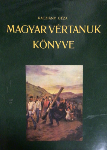 Kacziány Géza - Magyar vértanuk könyve (reprint)