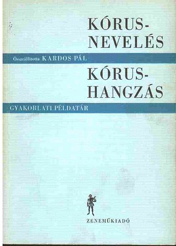 Kardos Pál - Kórusnevelés - kórushangzás (gyakorlati példatár)
