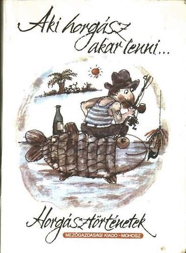 Fekete S�ndor v�logat�sa �s szerk. - Aki horg�sz akar lenni...