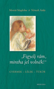 Moretti Magdolna; N�meth Attila - "Figyelj r�m, mintha jel voln�k!"