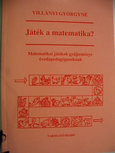 Vill�nyi Gy�rgyn� - J�t�k a matematika? (Matematikai j�t�kok gy�jtem�nye �vodapedag�gusoknak)
