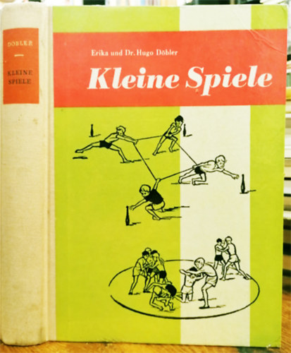Erika und Dr. Hugo Dbler - Kleine Spiele - Eine handbuch fr schule und sportgemeinschaft