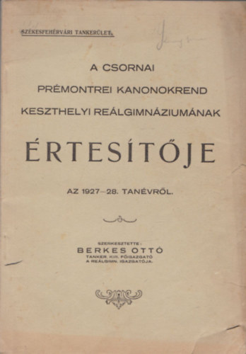 Berkes Ott (szerk.) - A csornai Prmontrei Kanonokrend Keszthelyi Relgimnziumnak rtestje az 1927-28. tanvrl