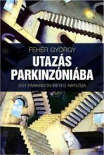 FEHR GYRGY - UTAZS PARKINZNIBAN - EGY PARKINSON-BETEG NAPLJA